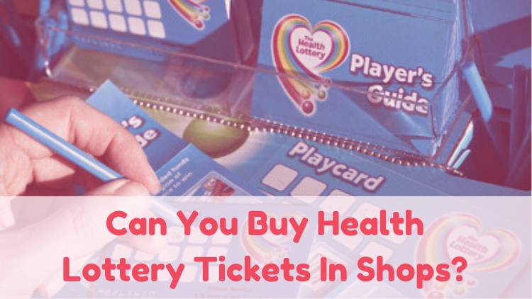 Can You Buy Health Lottery Tickets In Shops?