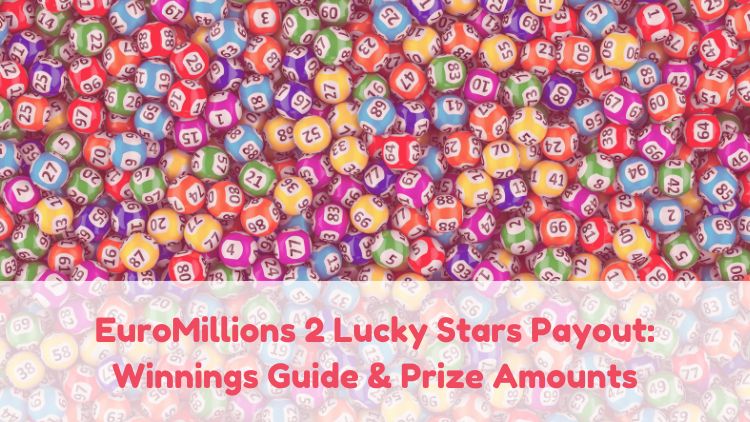 EuroMillions 2 Lucky Stars Payout: Winnings Guide & Prize Amounts