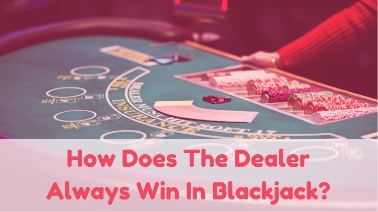 How Does The Dealer Always Win In Blackjack?