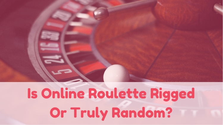 Is Online Roulette Rigged Or Truly Random?