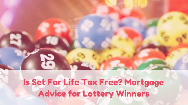 Is Set For Life Tax Free? Mortgage Advice for Lottery Winners