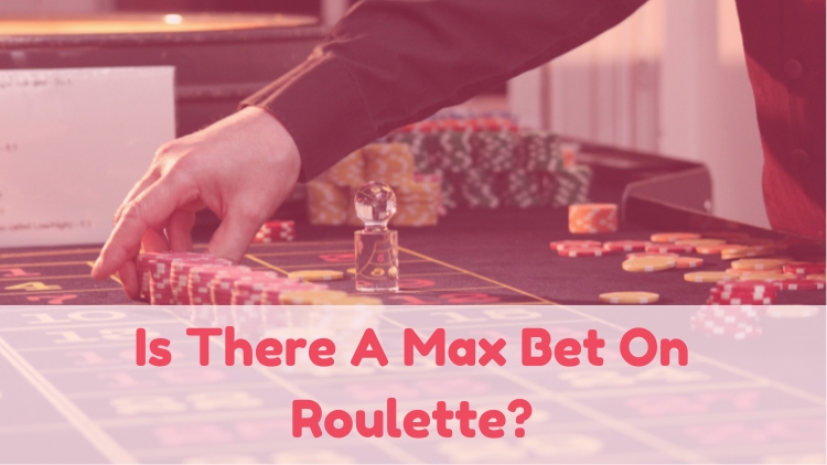 Is There A Max Bet On Roulette?