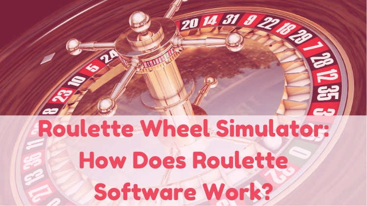 Roulette Wheel Simulator: How Does Roulette Software Work?