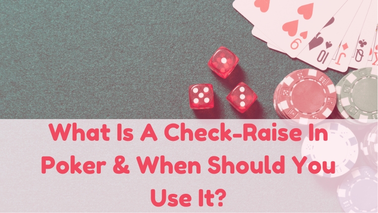 What Is A Check-Raise In Poker & When Should You Use It?