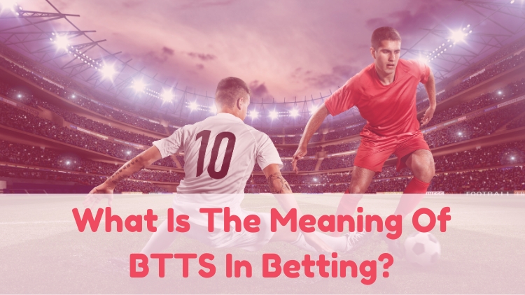 What Is The Meaning Of BTTS In Betting?