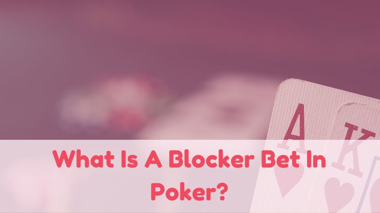 What Is A Blocker Bet In Poker?