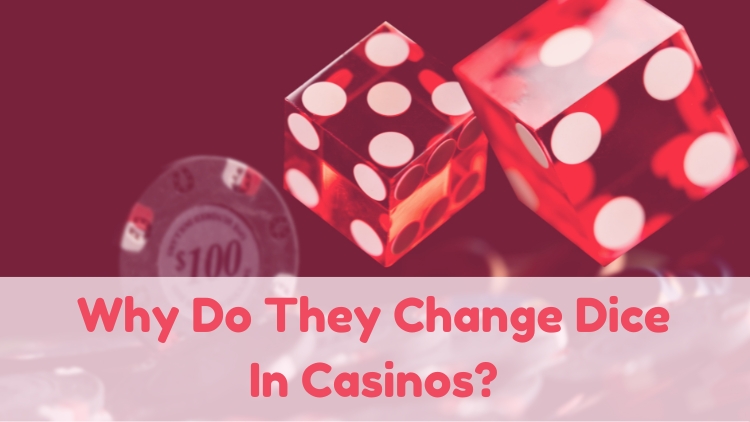 Why Do They Change Dice In Casinos?