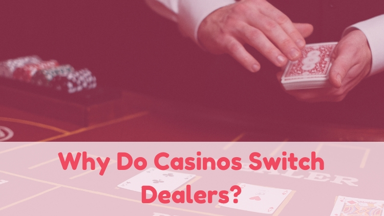 Why Do Casinos Switch Dealers?