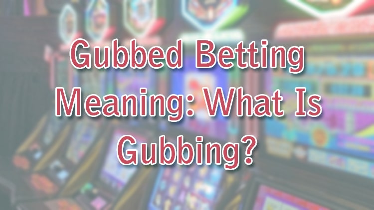 Gubbed Betting Meaning: What Is Gubbing?