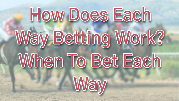 How Does Each Way Betting Work? When To Bet Each Way