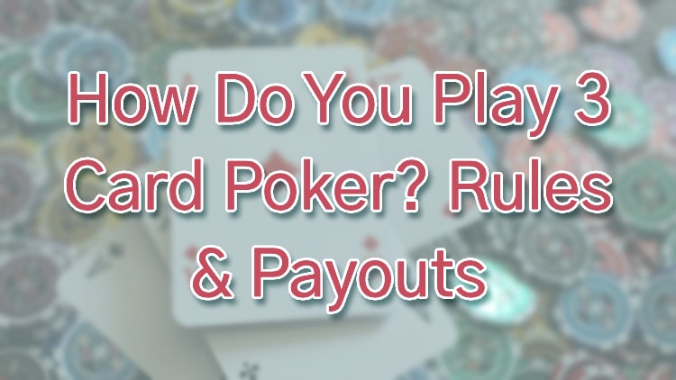 How Do You Play 3 Card Poker? Rules & Payouts