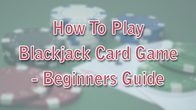 How To Play Blackjack Card Game - Beginners Guide