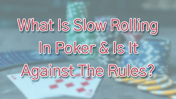 What Is Slow Rolling In Poker & Is It Against The Rules?