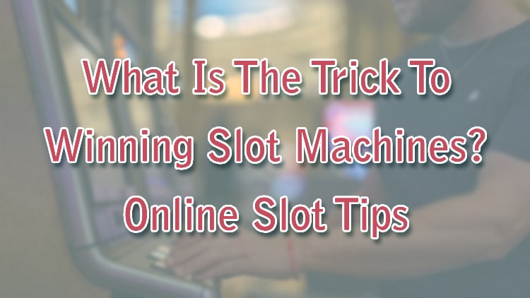 What Is The Trick To Winning Slot Machines? Online Slot Tips