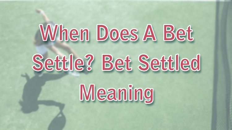 When Does A Bet Settle? Bet Settled Meaning